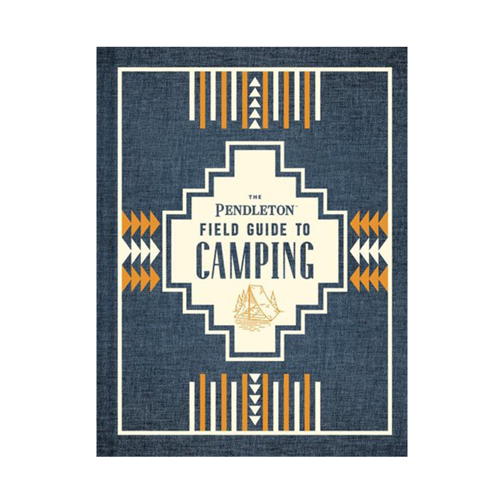 The Pendleton Field Guide to Camping (Outdoors Camping Book, Beginner Wilderness Guide)