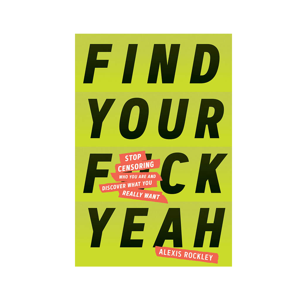Find Your F*ckyeah Stop Censoring Who You Are and Discover What You Really Want