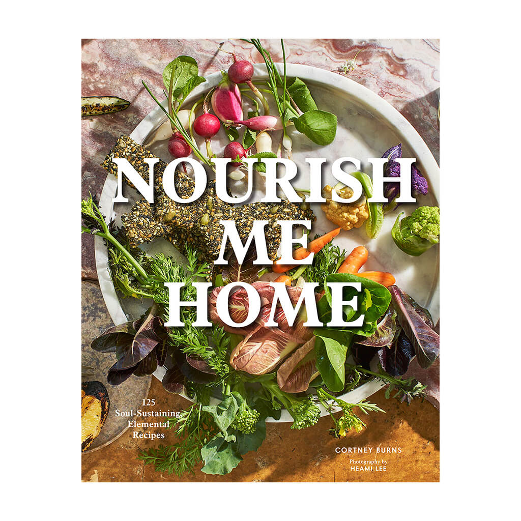 Nourish Me Home 125 Soul-Sustaining, Elemental Recipes