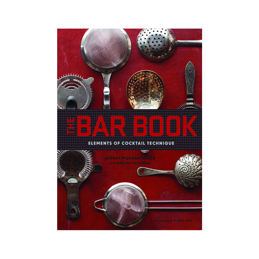 The Bar Book: Elements of Cocktail Technique (Cocktail Book with Cocktail Recipes, Mixology Book for Bartending)