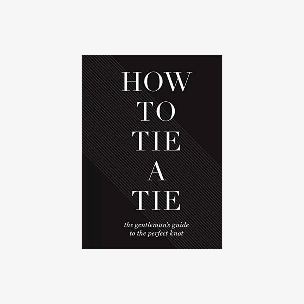 How to Tie a Tie: The Gentleman’s Guide to the Perfect Knot