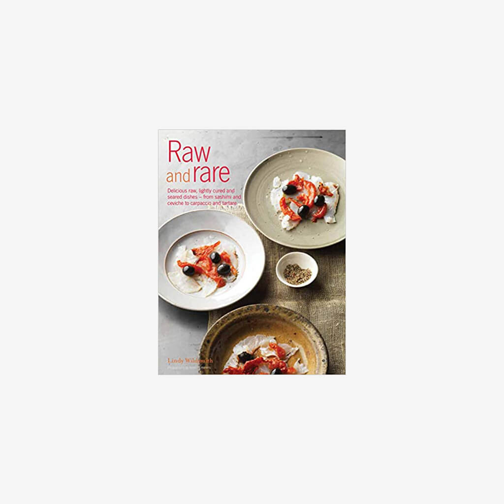 Raw and Rare: Delicious raw, lightly cured and seared dishes - from sashimi and ceviche to carpaccio and tartare
