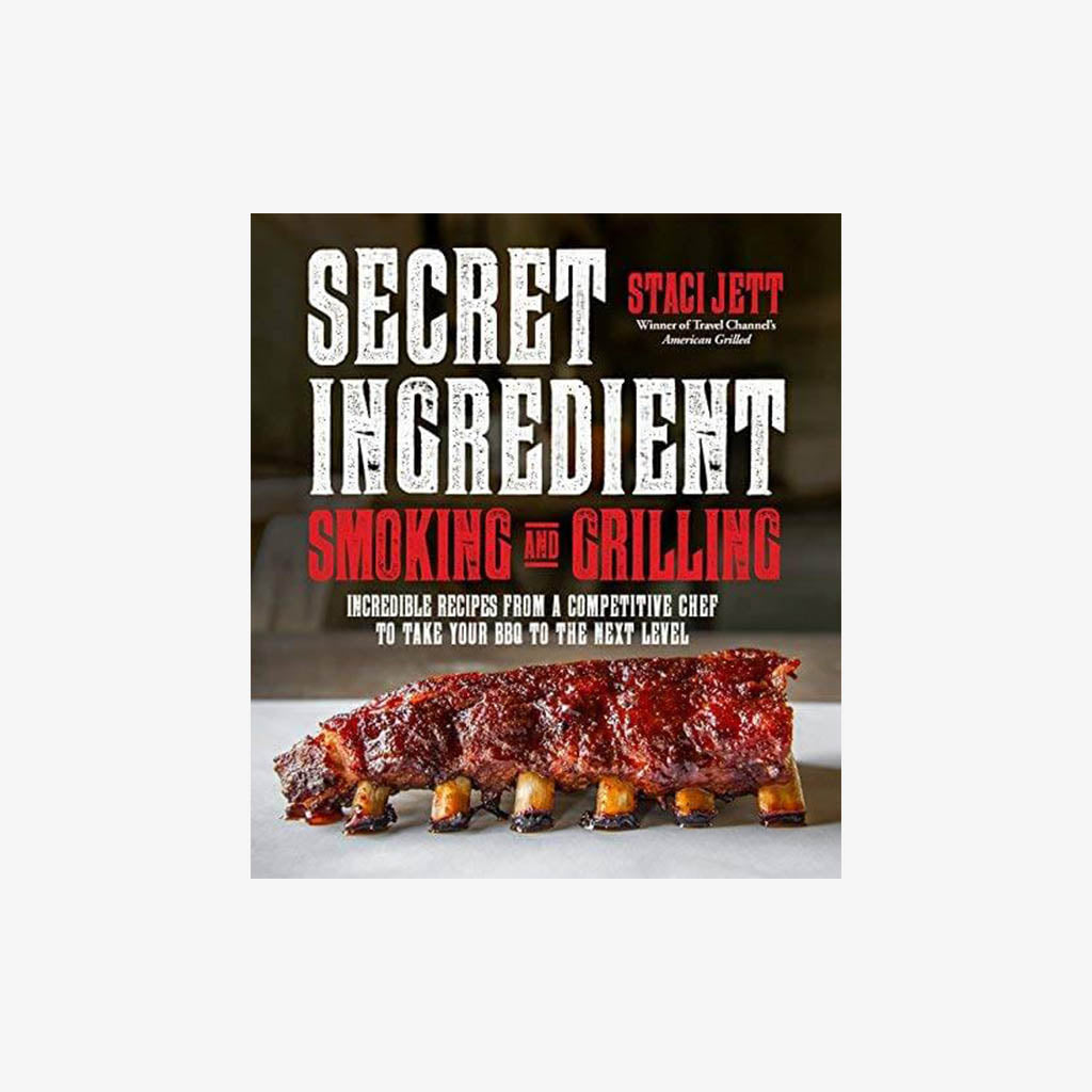 Secret Ingredient Smoking and Grilling: Incredible Recipes from a Competitive Chef to Take Your BBQ to the Next Level