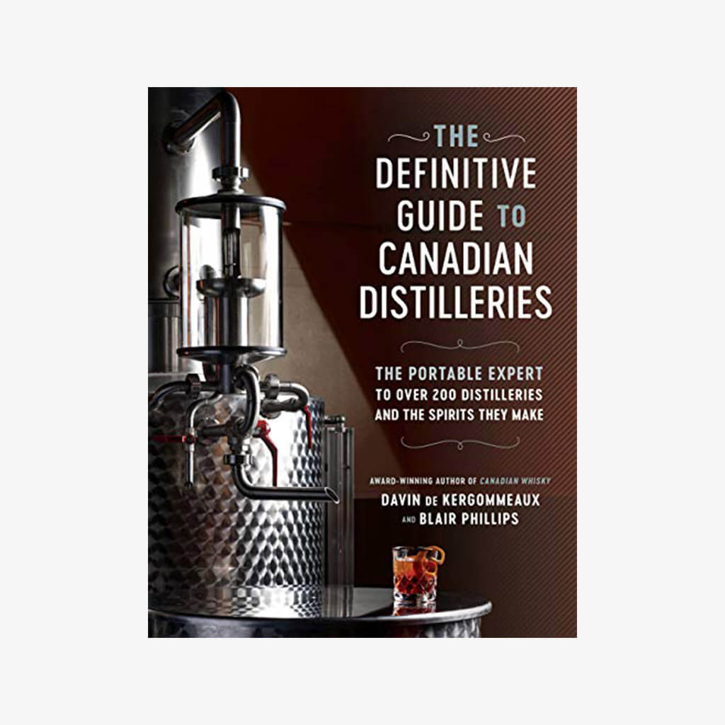 The Definitive Guide to Canadian Distilleries: The Portable Expert to Over 200 Distilleries and the Spirits they Make