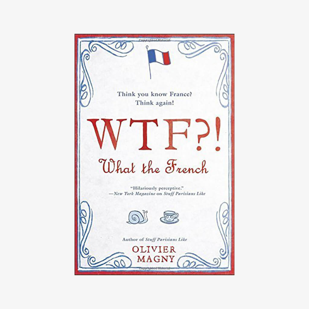 WTF?! What The French: Thank you Know France? Think Again!
