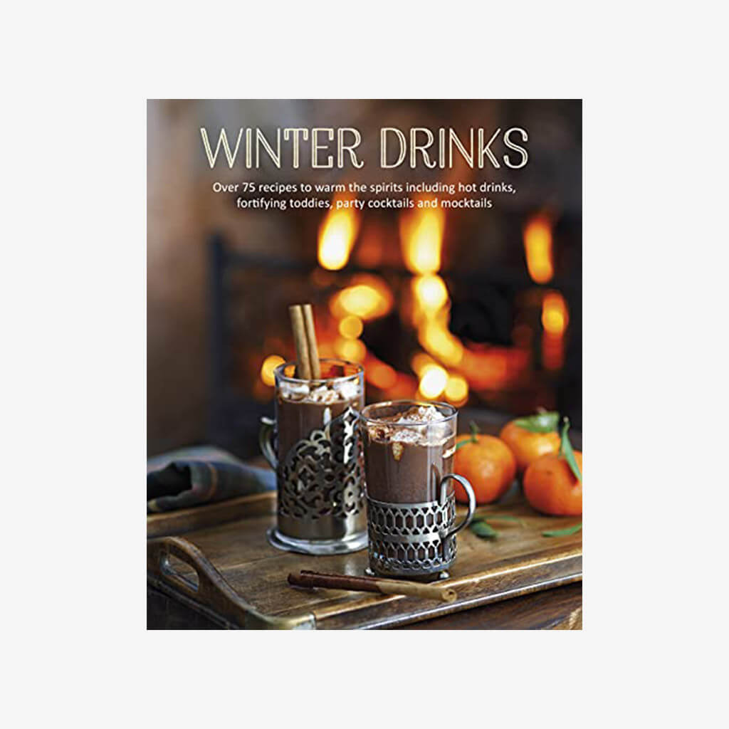Winter Drinks: Over 75 recipes to warm the spirits including hot drinks, fortifying toddies, party cocktails and mocktails